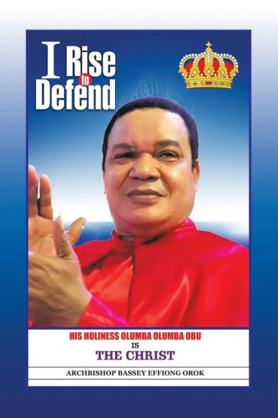 I Rise to Defend: His Holiness Olumba Obu Is the Christ