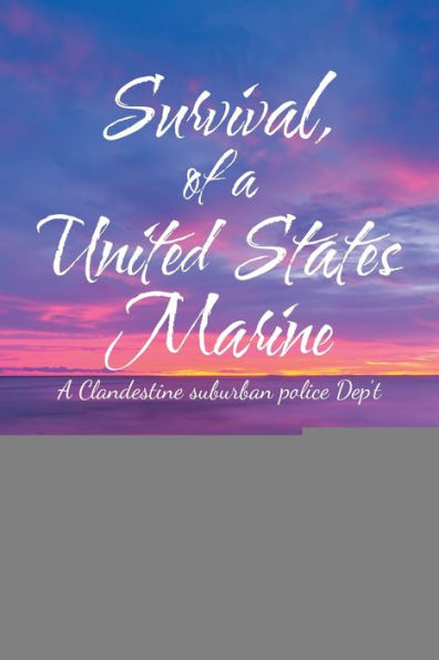 Survival, of A United States Marine: Clandestine Suburban Police Dep't