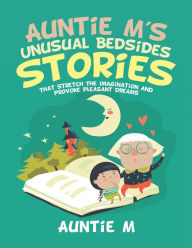 Title: Auntie M's Unusual Bedsides Stories: That Stretch the Imagination and Provoke Pleasant Dreams, Author: Auntie M