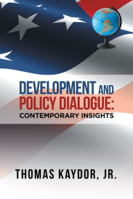 Title: Development and Policy Dialogue: Contemporary Insights, Author: Thomas Kaydor Jr.