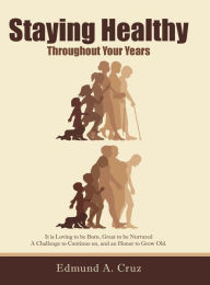 Title: Staying Healthy: Throughout Your Years, Author: Edmund a Cruz