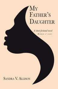 Title: My Father's Daughter: A Short Fictional Novel, Author: Sandra V. Allison