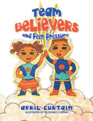 Title: Team Believers: And Peer Pressure, Author: April Curtain