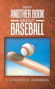 Title: Why Another Book About Baseball?, Author: L Chadwick Bowman