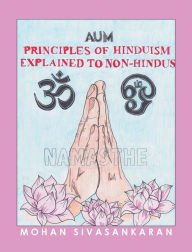 Title: Principles of Hinduism Explained to Non-Hindus, Author: Mohan Sivasankaran