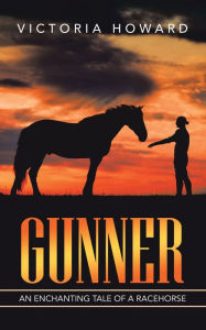 Title: Gunner: An Enchanting Tale of a Racehorse, Author: Victoria Howard