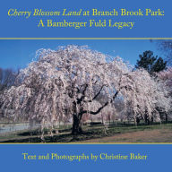 Title: Cherry Blossom Land at Branch Brook Park: A Bamberger Fuld Legacy, Author: Christine Baker