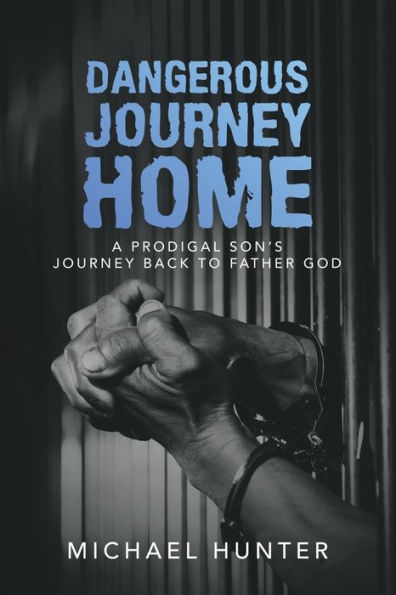 Dangerous Journey Home: A Prodigal Son's Back to Father God
