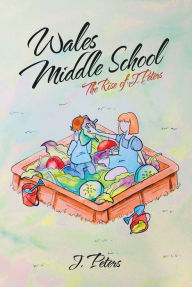 Title: Wales Middle School: The Rise of J.Peters, Author: J. Peters
