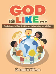 Title: God Is Like . . .: Children's Book About Ministry and God, Author: Donald Mims