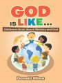 God Is Like . . .: Children's Book About Ministry and God