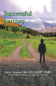 Title: Successful Journey Through Foster Care, Author: Terry Azzouz MA LPC LSOTP CART