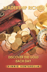 Title: Leadership Riches: Discover the Gold Each Day, Author: Vinnie Venturella