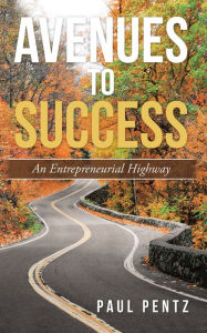 Title: Avenues to Success: An Entrepreneurial Highway, Author: Paul Pentz