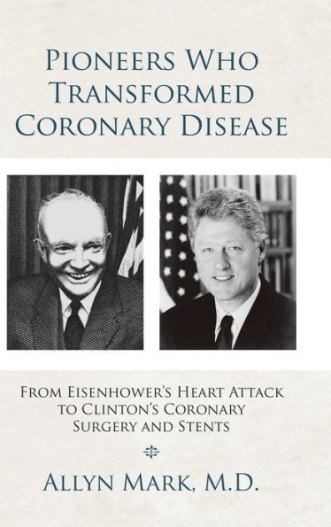 Pioneers Who Transformed Coronary Disease: From Eisenhower's Heart Attack to Clinton's Surgery and Stents