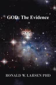 Title: God: the Evidence, Author: Ronald W. Larsen PhD