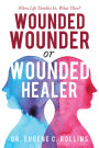 Wounded Wounder or Wounded Healer: When Life Tumbles In, What Then?