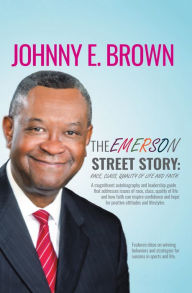 Title: The Emerson Street Story: Race, Class, Quality of Life and Faith: In Business, Money, Politics, School, and More, Author: Johnny E. Brown