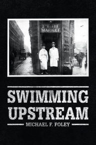 Title: Swimming Upstream: Four Generations of Fishmongering, Author: Michael F Foley