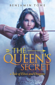 Title: The Queen's Secret: A Tale of Elves and Dragons, Author: Benjamin Towe