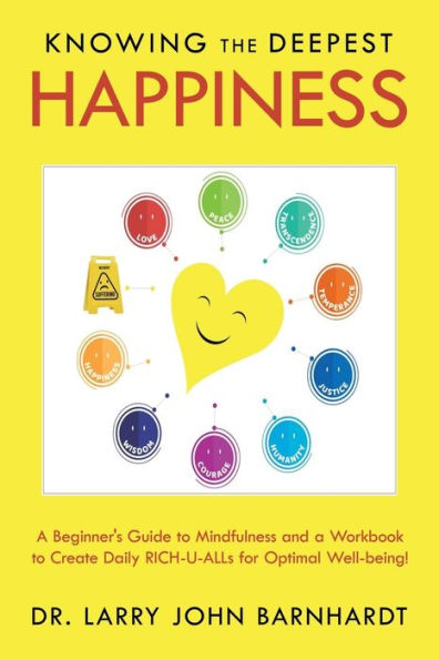 Knowing the Deepest Happiness: a Beginner's Guide to Mindfulness and Workbook Create Daily Rich-U-Alls for Optimal Well-Being!