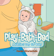 Title: Play-Bath-Bed: A Perfect Day for Baby, Author: Pamela DiCarlantonio