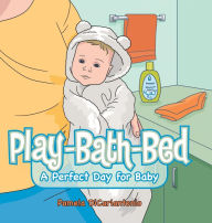 Title: Play-Bath-Bed: A Perfect Day for Baby, Author: Pamela DiCarlantonio