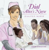 Title: Dial Alice's Nurse: Dialysis Nurse, Author: Josie Christine