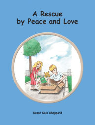 Title: A Rescue by Peace and Love, Author: Susan Koch Sheppard