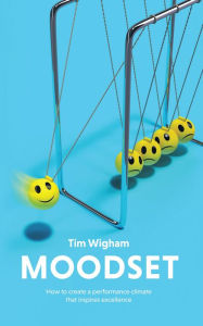 Title: Moodset: How to Create a Performance Climate That Inspires Excellence, Author: Tim Wigham