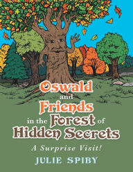 Title: Oswald and Friends in the Forest of Hidden Secrets: A Surprise Visit!, Author: Julie Spiby