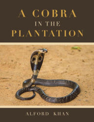 Title: A Cobra in the Plantation, Author: Alford Khan