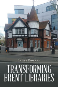 Title: Transforming Brent Libraries, Author: James Powney