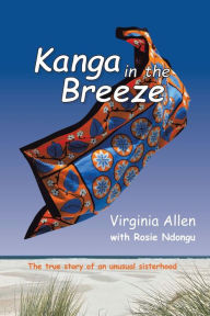 Title: Kanga in the Breeze: The True Story of an Unusual Sisterhood, Author: Virginia Allen
