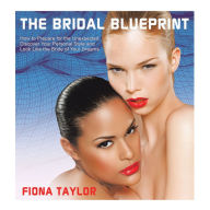 Title: The Bridal Blueprint: How to Prepare for the Unexpected, Discover Your Personal Style and Look Like the Bride of Your Dreams, Author: Fiona Taylor