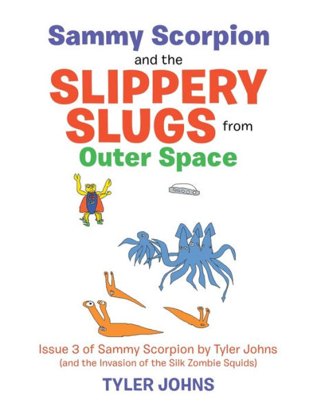 Sammy Scorpion and the Slippery Slugs from Outer Space: (And Invasion of Silk Zombie Squids)