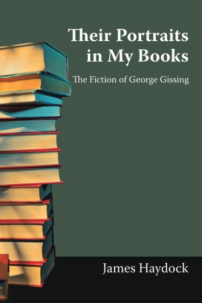 Their Portraits My Books: The Fiction of George Gissing