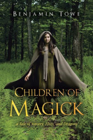 Title: Children of Magick: A Tale of Sorcery, Elves, and Dragons, Author: Benjamin Towe