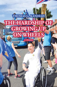 Title: The Hardship of Growing up on Wheels: A Memoir, Author: Thomas G. Kandiah