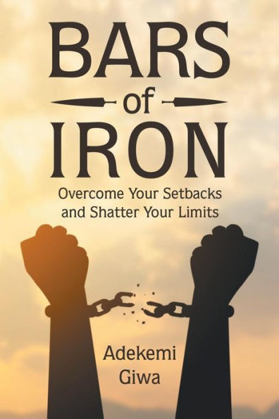 Bars of Iron: Overcome Your Setbacks and Shatter Limits