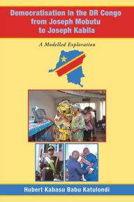 Title: Democratisation in the Dr Congo from Joseph Mobutu to Joseph Kabila: A Modelled Exploration, Author: Hubert Kabasu Babu Katulondi