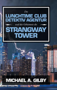 Title: Die Lunchtime Club Detektiv Agentur Und Das Geheimnis Des Strangway Tower, Author: Michael A. Gilby