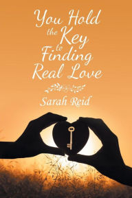 Title: You Hold the Key to Finding Real Love, Author: Sarah Reid
