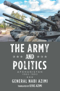 Title: The Army and Politics: Afghanistan: 1963-1993, Author: General Nabi Azimi