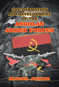 Title: The Formation and Development of the Angolan Armed Forces, Author: Miguel Junior