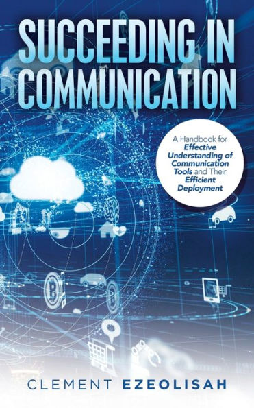 Succeeding Communication: A Handbook for Effective Understanding of Communication Tools and Their Efficient Deployment