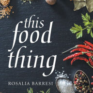 Title: This Food Thing, Author: Rosalia Barresi