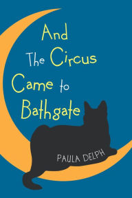 Title: And the Circus Came to Bathgate, Author: Paula Delph