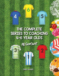 Title: The Complete Series to Coaching 4-6 Year Olds: All Seasons, Author: Chris Hughes