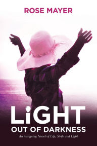 Title: Light out of Darkness: An Intriguing Novel of Life, Strife and Light, Author: Rose Mayer